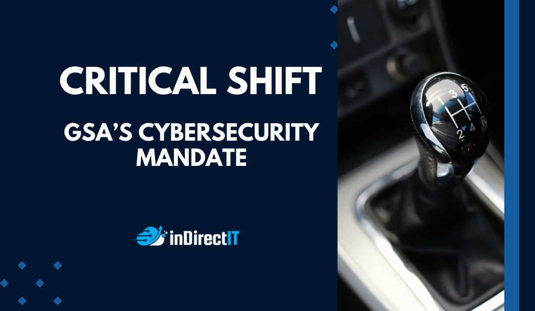 Top 5 Critical Shifts in GSA’s New Cybersecurity Mandate